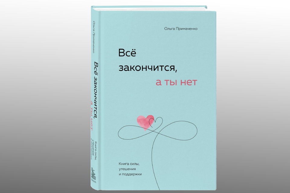 Новинка Ольги Примаченко «Все закончится, а ты нет. Книга силы, утешения и поддержки» (2023): что нужно знать о любви к себе